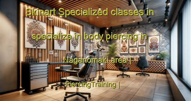 Skinart Specialized classes in specialize in body piercing in Naganomaki area | PiercingTraining | PiercingClasses | SkinartTraining-Japan